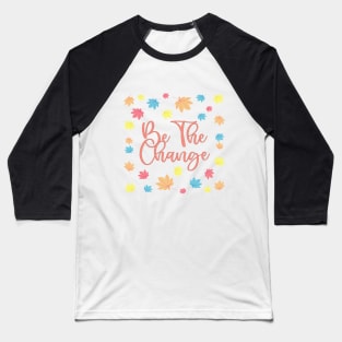 Be the change Baseball T-Shirt